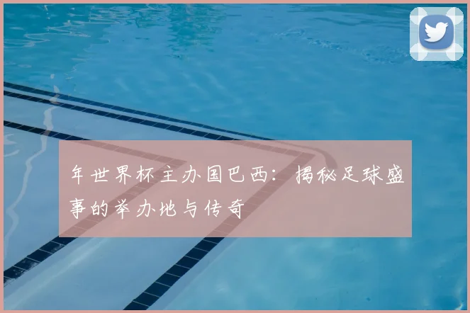 年世界杯主办国巴西:揭秘足球盛事的举办地与传奇